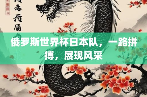 俄罗斯世界杯日本队，一路拼搏，展现风采