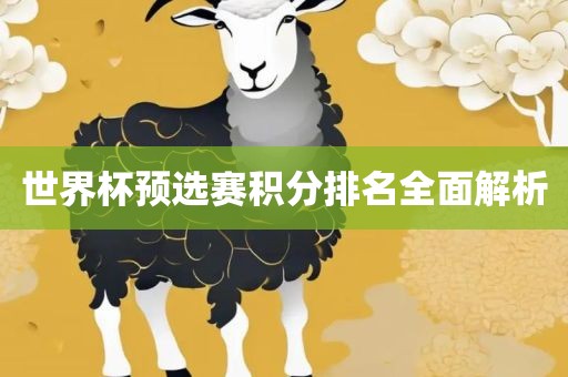 世界杯预选赛积分排名全面解析吉安市靖泰电力工程有限公司