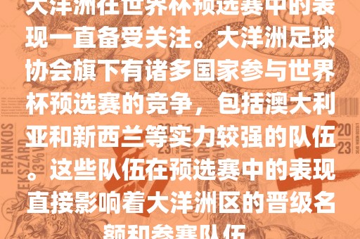 大洋洲在世界杯预选赛中的表现一直备受关注。大洋洲足球协会旗下有诸多国家参与世界杯预选赛的竞争，包括澳大利亚和新西兰等实力较强的队伍。这些队伍在预选赛中的表现直接影响着大洋洲区的晋级名额和参赛队伍。吉安市靖泰电力工程有限公司