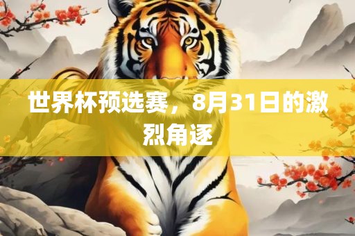 世界杯预选赛，8月31日的激烈角逐