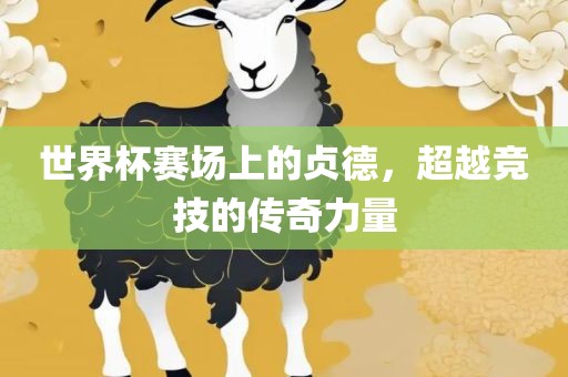 世界杯赛场上的贞德，超越竞技的传奇力量