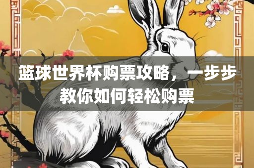 篮球世界杯购票攻略，一步步教你如何轻松购票吉安市靖泰电力工程有限公司