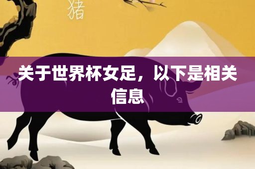 关于世界杯女足，以下是相关信息