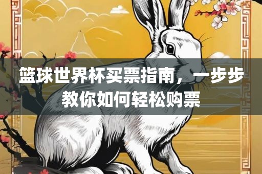 吉安市靖泰电力工程有限公司篮球世界杯买票指南，一步步教你如何轻松购票