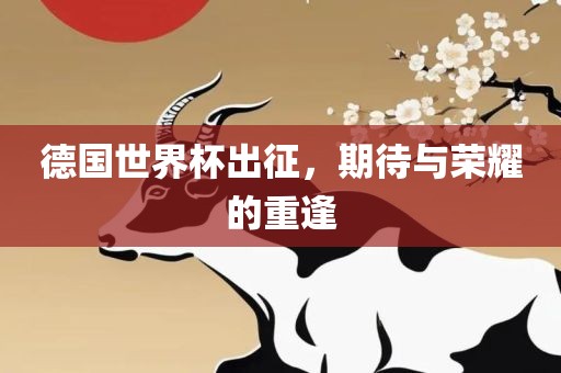 德国世界杯出征，期待与荣耀的重逢