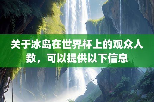 关于冰岛在世界杯上的观众人数，可以提供以下信息