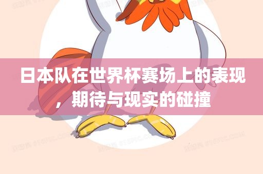 日本队在世界杯赛场上的表现，期待与现实的碰撞