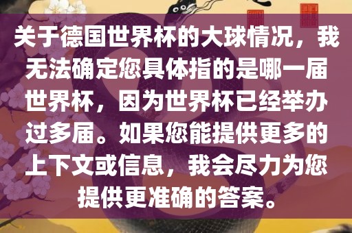 关于德国世界杯的大球情况，我无法确定您具体指的是哪一届世界杯，因为世界杯已经举办过多届。如果您能提供更多的上下文或信息，我会尽力为您提供更准确的答案。吉安市靖泰电力工程有限公司