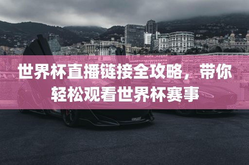 世界杯直播链接全攻略，带你轻松观看世界杯赛事