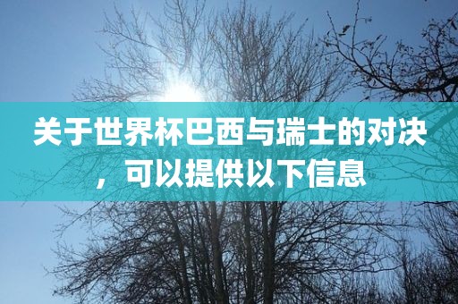 关于世界杯巴西与瑞士的对决，可以提供以下信息