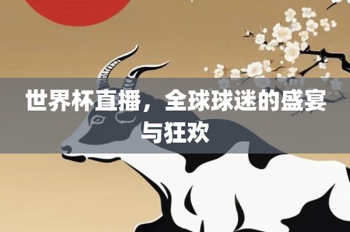 世界杯直播，全球球迷的盛宴与狂欢