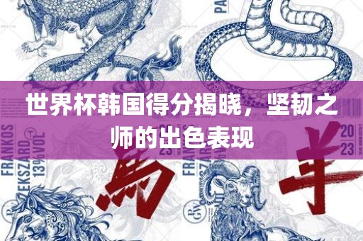 世界杯韩国得分揭晓，坚韧之师的出色表现