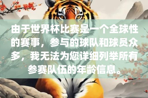 由于世界杯比赛是一个全球性的赛事，参与的球队和球员众多，我无法为您详细列举所有参赛队伍的年龄信息。