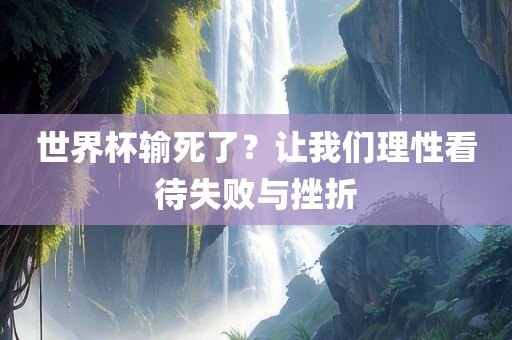 世界杯输死了？让我们理性看待失败与挫折