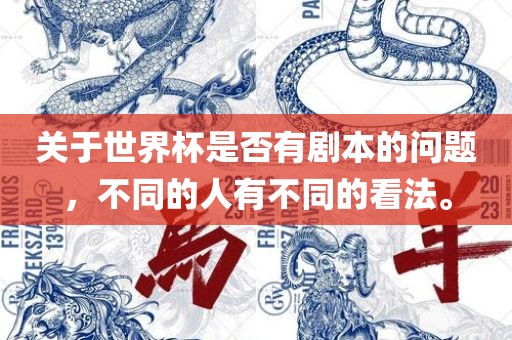 关于世界杯是否有剧本的问题，不同的人有不同的看法。