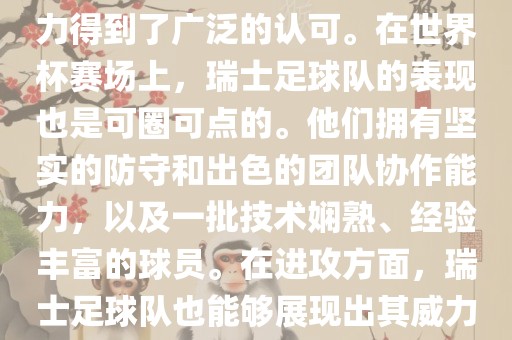 瑞士足球队在FIFA的世界排名中一直稳定在前列，其足球实力得到了广泛的认可。在世界杯赛场上，瑞士足球队的表现也是可圈可点的。他们拥有坚实的防守和出色的团队协作能力，以及一批技术娴熟、经验丰富的球员。在进攻方面，瑞士足球队也能够展现出其威力，通过精准的传球和快速的配合，制造出有威胁的进攻。