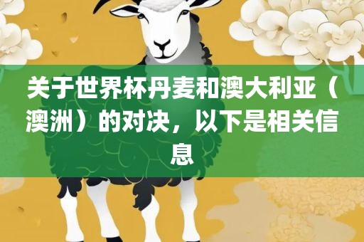 关于世界杯丹麦和澳大利亚（澳洲）的对决，以下是相关信息