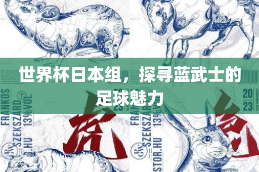 世界杯日本组，探寻蓝武士的足球魅力