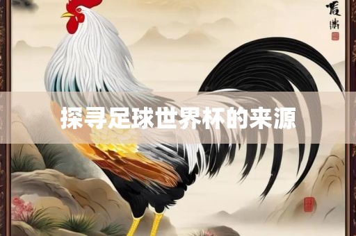 探寻足球世界杯的来源