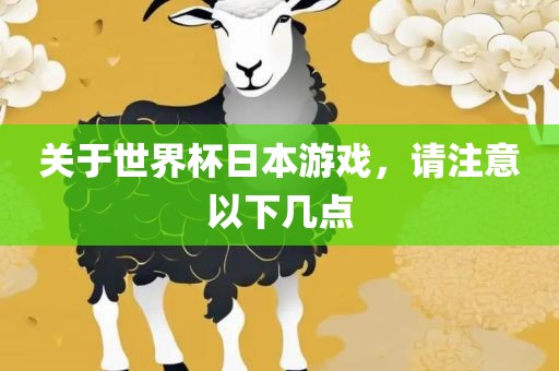 关于世界杯日本游戏，请注意以下几点