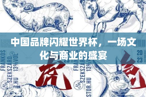 中国品牌闪耀世界杯，一场文化与商业的盛宴