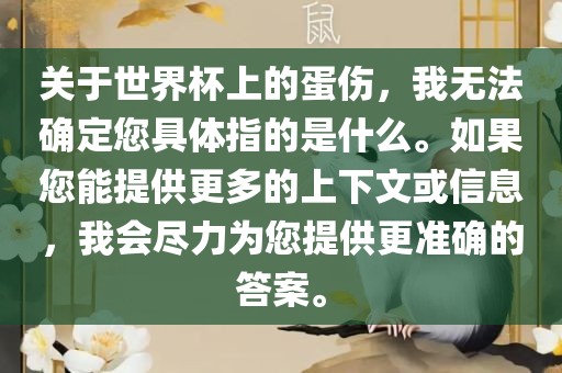 关于世界杯上的蛋伤，我无法确定您具体指的是什么。如果您能提供更多的上下文或信息，我会尽力为您提供更准确的答案。