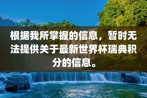 根据我所掌握的信息，暂时无法提供关于最新世界杯瑞典积分的信息。