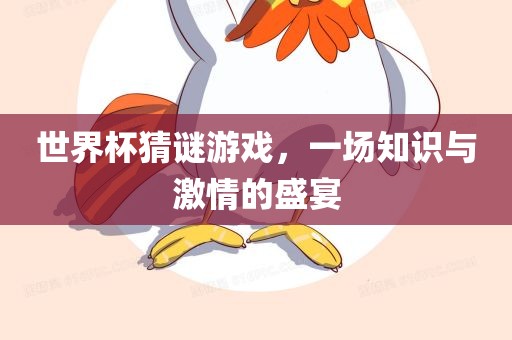世界杯猜谜游戏，一场知识与激情的盛宴