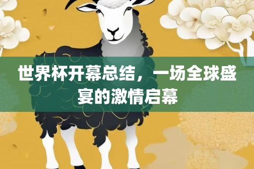 世界杯开幕总结，一场全球盛宴的激情启幕