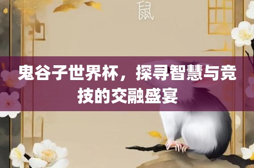 鬼谷子世界杯，探寻智慧与竞技的交融盛宴
